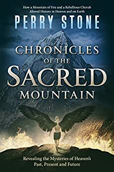 Chronicles of the Sacred Mountain: Revealing the Mysteries of Heaven's Past, Present and Future by Perry Stone