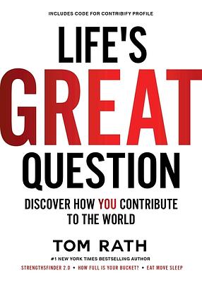 Life's Great Question: Discover How You Contribute to the World by Tom Rath