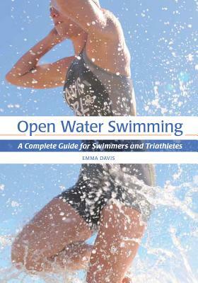 Open Water Swimming: A Complete Guide for Swimmers and Triathletes by Emma Davis