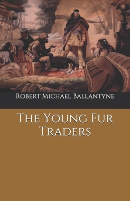 The Young Fur Traders by Robert Michael Ballantyne