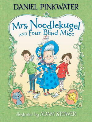 Mrs. Noodlekugel and Four Blind Mice by Adam Stower, Daniel Pinkwater