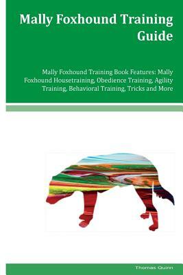 Mally Foxhound Training Guide Mally Foxhound Training Book Features: Mally Foxhound Housetraining, Obedience Training, Agility Training, Behavioral Tr by Thomas Quinn