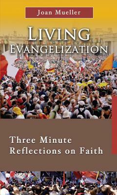 Living Evangelization: Three Minute Reflections on Faith by Joan Mueller