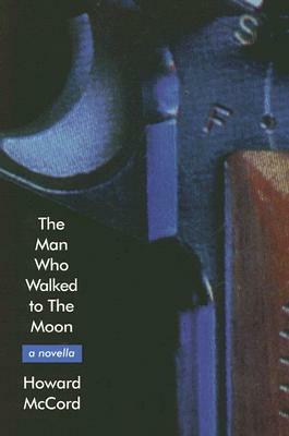 The Man Who Walked to the Moon: A Novella by Howard McCord