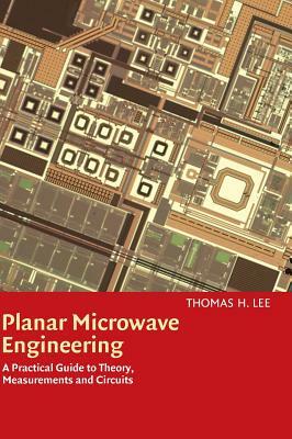 Planar Microwave Engineering: A Practical Guide to Theory, Measurement, and Circuits by Thomas H. Lee
