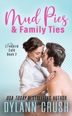 Mud Pies & Family Ties: A Small-Town Romantic Comedy by Dylann Crush