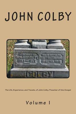 The Life, Experience, And Travels, Of John Colby, Preacher Of The Gospel.: Auto-Biography by John Colby