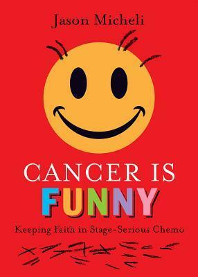 Cancer Is Funny: Keeping Faith in Stage-Serious Chemo (Theology for the People) by Jason Micheli