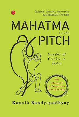 Mahatma on the Pitch by Kausik Bandyopadhyay