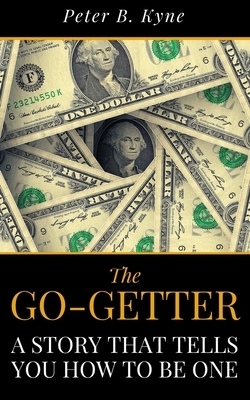 The Go-Getter: A Story That Tells You How To Be One by Peter B. Kyne