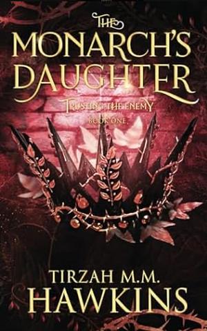 The Monarch's Daughter, Book 1: Trusting the Enemy by Tirzah M.M. Hawkins