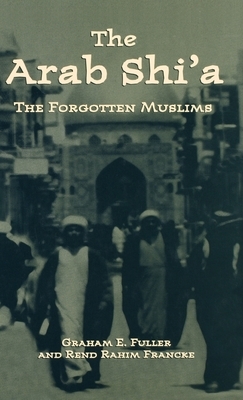 Arab Shi'a: The Forgotten Muslims by Rend Rahim Francke, Graham E. Fuller