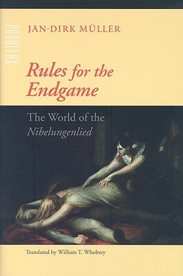 Rules for the Endgame: The World of the Nibelungenlied by Jan-Dirk Müller