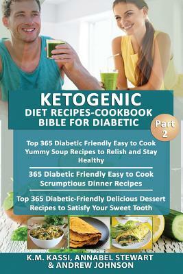 Ketogenic Diet Recipes-Cookbook Bible for Diabetic: Yummy Soup Recipes to Relish and Stay Healthy+ Scrumptious Dinner Recipes+ Delicious Dessert Recip by K. M. Kassi, Annabel Stewart, Andrew Johnson