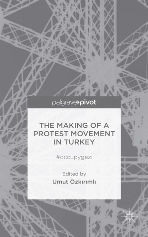 The Making of a Protest Movement in Turkey: #occupygezi by Umut Özkırımlı