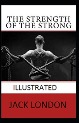 The Strength of the Strong Illustrated by Jack London