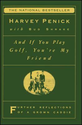 And If You Play Golf, You're My Friend: Furthur Reflections of a Grown Caddie by Harvey Penick