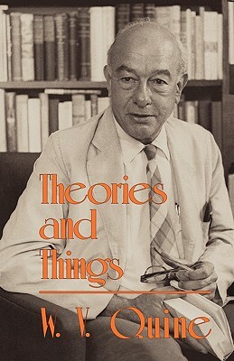 Theories and Things by W. V. Quine