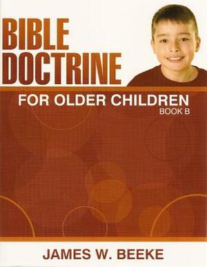 Bible Doctrine for Older Children, (B) by J. W. Beeke, James W. Beeke