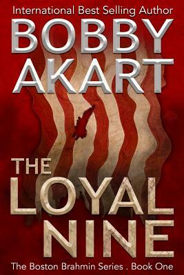 The Loyal Nine: (the Boston Brahmin Book 1) by Bobby Akart