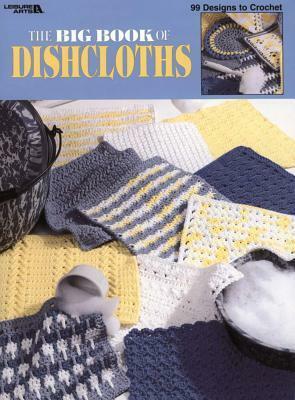 The Big Book of Dishcloths (Leisure Arts #3027) by Leisure Arts Inc.