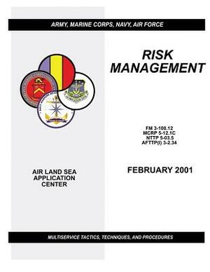 Risk Management - Multiservice Tactics, Techniques, and Procedures (FM 3-100.12 / MCRP 5-12.1C / NTTP 5-03.5 / AFTTP(I) 3-2.34) by Marine Corps Combat Development Command, Air Force Doctri Center, Navy Warfare Development Command