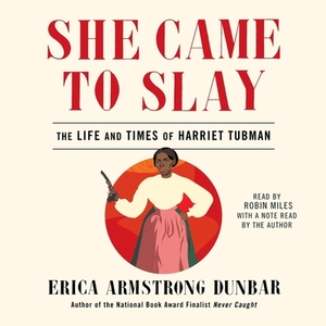 She Came to Slay: The Life and Times of Harriet Tubman by 