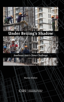 Under Beijing's Shadow: Southeast Asia's China Challenge by Murray Hiebert