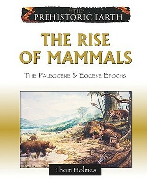 The Rise of Mammals: The Paleocene & Eocene Epochs by Thom Holmes