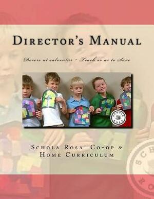 Schola Rosa Co-op Director's Manual: Docere ut salventur Teaching so as to Save by Alecia Rolling