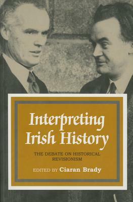 Interpreting Irish History: The Debate on Historical Revisionism by Ciarán Brady