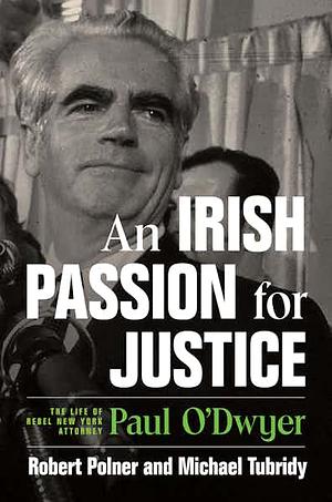 An Irish Passion for Justice: The Life of Rebel New York Attorney Paul O'Dwyer by Michael Tubridy, Robert Polner