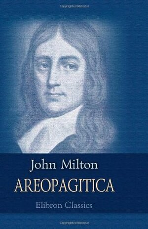 Areopagitica A speech for the Liberty of Unlicensed Printing to the Parliament of England by John Milton