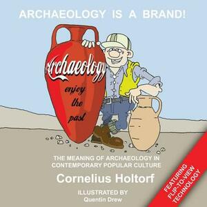 Archaeology Is a Brand!: The Meaning of Archaeology in Contemporary Popular Culture by Cornelius Holtorf