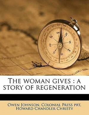 The Woman Gives: A Story of Regeneration by Owen Johnson