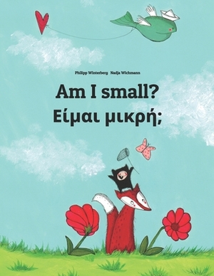 Am I small? &#917;&#943;&#956;&#945;&#953; &#956;&#953;&#954;&#961;&#942;;: Children's Picture Book English-Greek (Bilingual Edition) by 