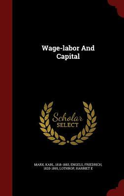Wage-Labor and Capital by Karl Marx, Friedrich Engels, Lothrop Harriet E