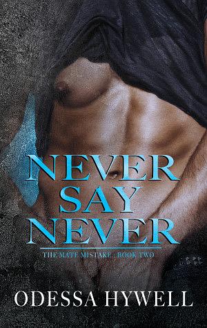 Never Say Never by Odessa Hywell