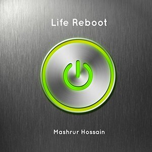 Life Reboot: Develop the elegant code of freedom in your life by Mashrur Hossain, Tara Hossain