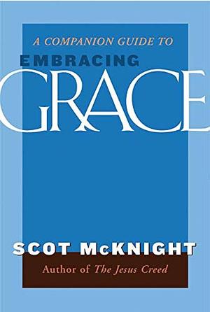 A Companion Guide to Embracing Grace by Scot McKnight