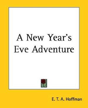 A New Year's Eve Adventure by E.T.A. Hoffmann