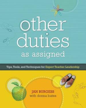 Other Duties as Assigned: Tips, Tools, and Techniques for Expert Teacher Leadership by Donna Bates, Jan Burgess