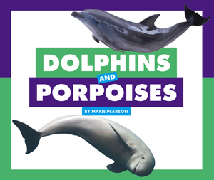 Dolphins and Porpoises by Marie Pearson