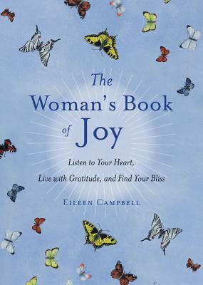 The Woman's Book of Joy: Listen to Your Heart, Live with Gratitude, and Find Your Bliss by Eileen Campbell