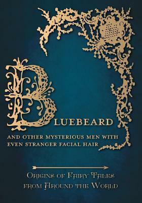 Bluebeard - And Other Mysterious Men with Even Stranger Facial Hair (Origins of Fairy Tales from Around the World) by Amelia Carruthers