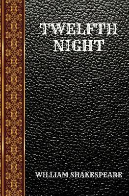 Twelfth Night: By William Shakespeare by William Shakespeare