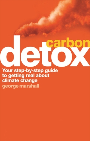 Carbon Detox: Your Step-By-Step Guide to Getting Real about Climate Change by George Marshall