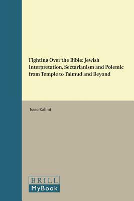 Fighting Over the Bible: Jewish Interpretation, Sectarianism and Polemic from Temple to Talmud and Beyond by Isaac Kalimi