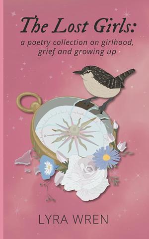 The Lost Girls: a poetry collection on girlhood, grief and growing up by Lyra Wren