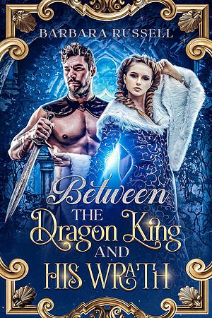 Between the Dragon King and His Wrath by Barbara Russell